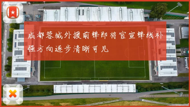 成都蓉城外援前锋即将官宣锋线补强方向逐步清晰可见