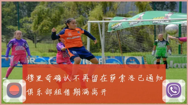 穆里奇确认不再留在萨索洛已通知俱乐部租借期满离开