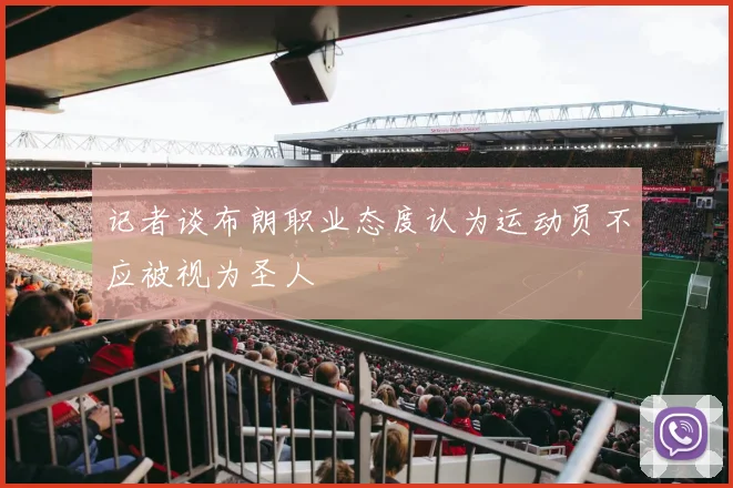 记者谈布朗职业态度认为运动员不应被视为圣人