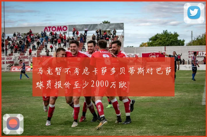 马竞暂不考虑卡萨多贝蒂斯对巴萨球员报价至少2000万欧